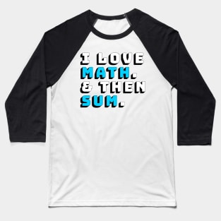 I Love Math and then Sum Shirt Baseball T-Shirt